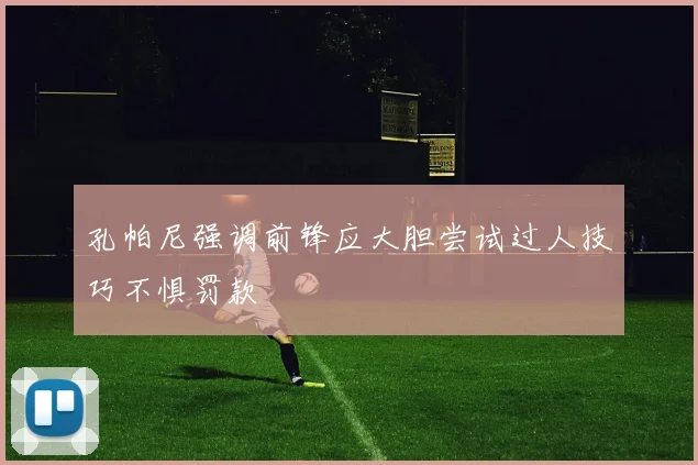 孔帕尼强调前锋应大胆尝试过人技巧不惧罚款