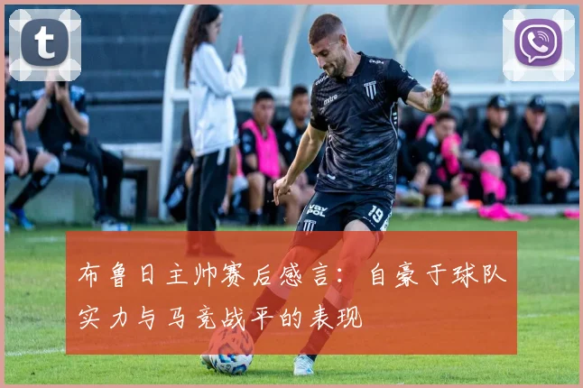 布鲁日主帅赛后感言：自豪于球队实力与马竞战平的表现